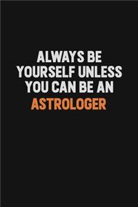 Always Be Yourself Unless You Can Be An Astrologer