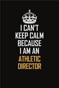I Can't Keep Calm Because I Am An Athletic Director