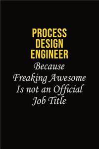 Process Design Engineer Because Freaking Awesome Is Not An Official Job Title