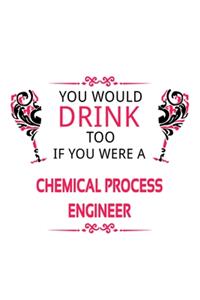 You Would Drink Too If You Were A Chemical Process Engineer