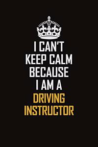 I Can't Keep Calm Because I Am A Driving Instructor