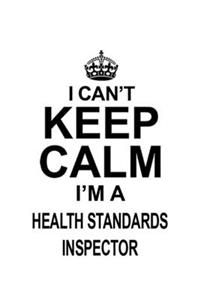 I Can't Keep Calm I'm A Health Standards Inspector
