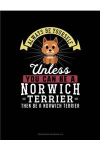 Always Be Yourself Unless You Can Be a Norwich Terrier Then Be a Norwich Terrier