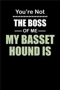You're not the Boss of Me My Basset Hound Is