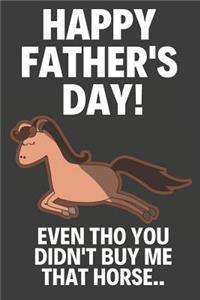 Happy Father's Day! Even Tho You Didn't Buy Me That Horse..