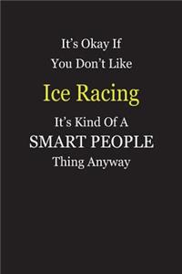 It's Okay If You Don't Like Ice Racing It's Kind Of A Smart People Thing Anyway