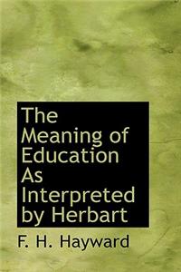 The Meaning of Education as Interpreted by Herbart