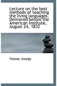 Lecture on the Best Methods of Teaching the Living Languages. Delivered Before the American Institut