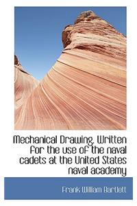 Mechanical Drawing. Written for the Use of the Naval Cadets at the United States Naval Academy