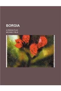 Borgia; A Period Play