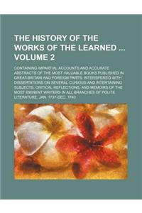 The History of the Works of the Learned Volume 2; Containing Impartial Accounts and Accurate Abstracts of the Most Valuable Books Published in Great-B