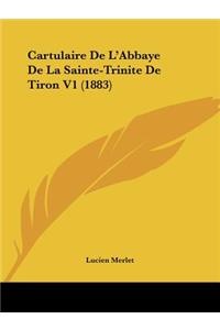 Cartulaire De L'Abbaye De La Sainte-Trinite De Tiron V1 (1883)