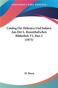 Catalog Der Hebraica Und Judaica Aus Der L. Rosenthal'schen Bibliothek V1, Part 2 (1875)