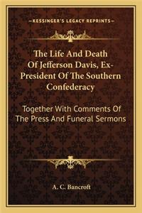 Life and Death of Jefferson Davis, Ex-President of the Southern Confederacy