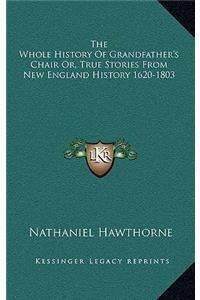 The Whole History Of Grandfather's Chair Or, True Stories From New England History 1620-1803