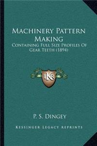 Machinery Pattern Making: Containing Full Size Profiles of Gear Teeth (1894)