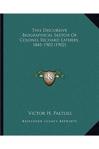 This Discursive Biographical Sketch Of Colonel Richard Lathers, 1841-1902 (1902)