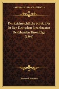 Der Reichsrechtliche Schutz Der In Den Deutschen Einzelstaaten Bestehenden Thronfolge (1896)