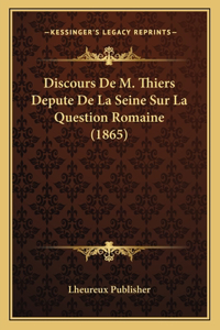 Discours De M. Thiers Depute De La Seine Sur La Question Romaine (1865)