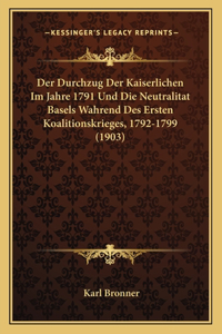 Der Durchzug Der Kaiserlichen Im Jahre 1791 Und Die Neutralitat Basels Wahrend Des Ersten Koalitionskrieges, 1792-1799 (1903)