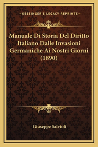 Manuale Di Storia del Diritto Italiano Dalle Invasioni Germaniche AI Nostri Giorni (1890)