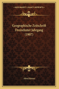 Geographische Zeitschrift Dreizehnter Jahrgang (1907)