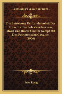 Entstehung Der Landeshoheit Des Trierer Erzbischofs Zwischen Saar, Mosel Und Ruwer Und Ihr Kampf Mit Den Patrimonialen Gewalten (1906)