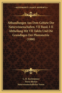 Abhandlungen Aus Dem Gebiete Der Naturwissenschaften, VII Band, I-II Abtheilung Mit VII Tafeln Und Die Grundlagen Der Photometrie (1880)