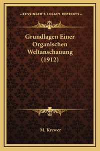 Grundlagen Einer Organischen Weltanschauung (1912)