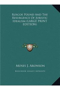 Roscoe Pound and the Resurgence of Juristic Idealism