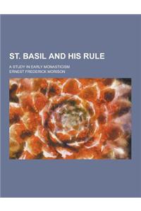 St. Basil and His Rule; A Study in Early Monasticism