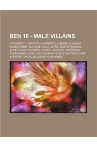 Ben 10 - Male Villains: Acid Breath, Adwaita, Aggregor, Albedo, Aloysius James Animo, Antonio, Argit, Aztak, Baron Highway, Buzz, Clancy, Conn