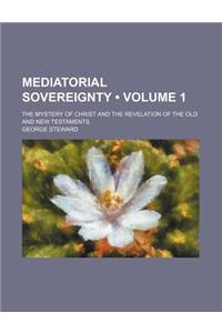 Mediatorial Sovereignty (Volume 1); The Mystery of Christ and the Revelation of the Old and New Testaments