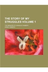 The Story of My Struggles Volume 1; The Memoirs of Arminius Vambery