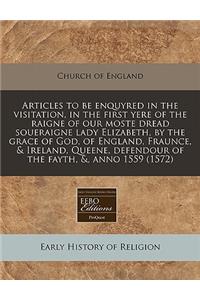 Articles to Be Enquyred in the Visitation, in the First Yere of the Raigne of Our Moste Dread Soueraigne Lady Elizabeth, by the Grace of God, of England, Fraunce, & Ireland, Queene, Defendour of the Fayth, &, Anno 1559 (1572)