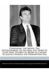 Comparing the Movie, the Untouchables, to the Real Life Story of Eliot Ness' Efforts to Bring Al Capone to Justice During the Prohibition Era