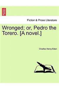 Wronged; Or, Pedro the Torero. [A Novel.]