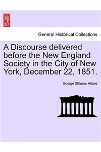 A Discourse Delivered Before the New England Society in the City of New York, December 22, 1851.