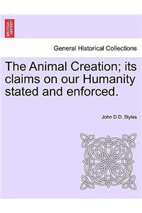 The Animal Creation; Its Claims on Our Humanity Stated and Enforced.