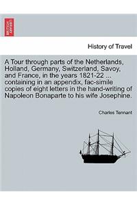 Tour Through Parts of the Netherlands, Holland, Germany, Switzerland, Savoy, and France, in the Years 1821-22 ... Containing in an Appendix, Fac-Simile Copies of Eight Letters in the Hand-Writing of Napoleon Bonaparte to His Wife Josephine.