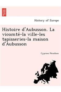 Histoire d'Aubusson. La vicomté-la ville-les tapisseries-la maison d'Aubusson