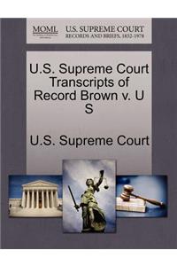 U.S. Supreme Court Transcripts of Record Brown V. U S