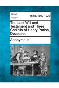 Last Will and Testament and Three Codicils of Henry Parish, Deceased