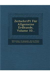 Zeitschrift Fur Allgemeine Erdkunde, Volume 10...