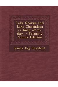 Lake George and Lake Champlain: A Book of To-Day