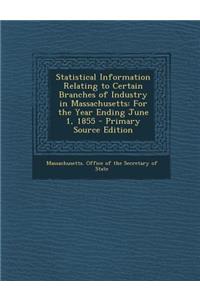 Statistical Information Relating to Certain Branches of Industry in Massachusetts: For the Year Ending June 1, 1855