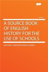 A Source Book of English History for the Use of Schools Volume 1