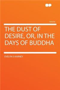 The Dust of Desire, Or, in the Days of Buddha