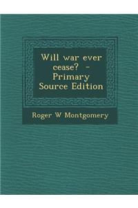 Will War Ever Cease?
