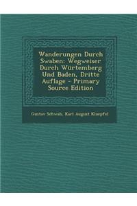 Wanderungen Durch Swaben: Wegweiser Durch Wurtemberg Und Baden, Dritte Auflage - Primary Source Edition